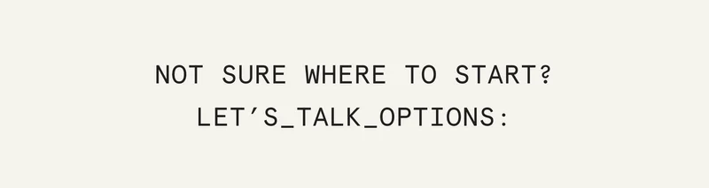 Not sure where to start? Let's talk options.
