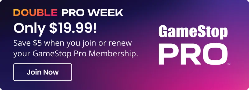 DOUBLE PRO WEEK only $19.99! Save $5 when you join or renew your GameStop Pro Membership. Join Now