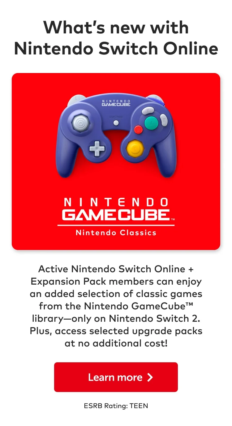 What’s new with Nintendo Switch Online. Active Nintendo Switch Online + Expansion Pack members can enjoy an added selection of classic games from the Nintendo GameCube library—only on Nintendo Switch 2. Plus, access selected upgrade packs at no additional cost! Learn more. ESRB Rating: TEEN.