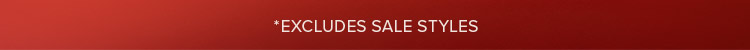 EXCLUDES SALE STYLES