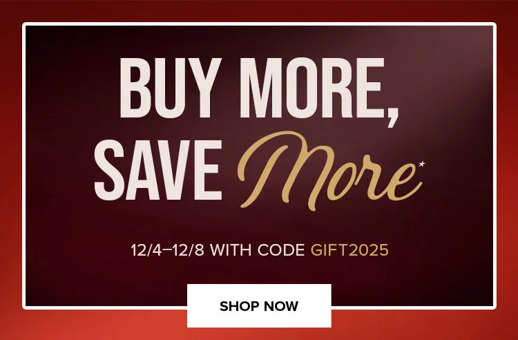 BUY MORE, SAVE MORE. SHOP NOW
