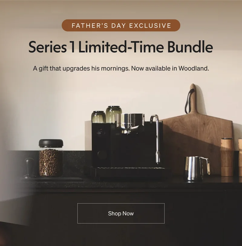 Father's Day Exclusive - Series 1 limited-time bundle: a gift that upgrades his mornings. Now available in Woodland. Shop Now