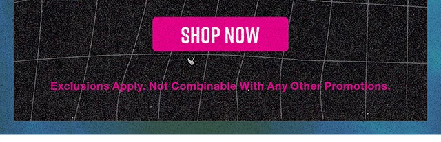 Shop Now. Exclusions Apply. Not Combinable With Any Other Promotions.