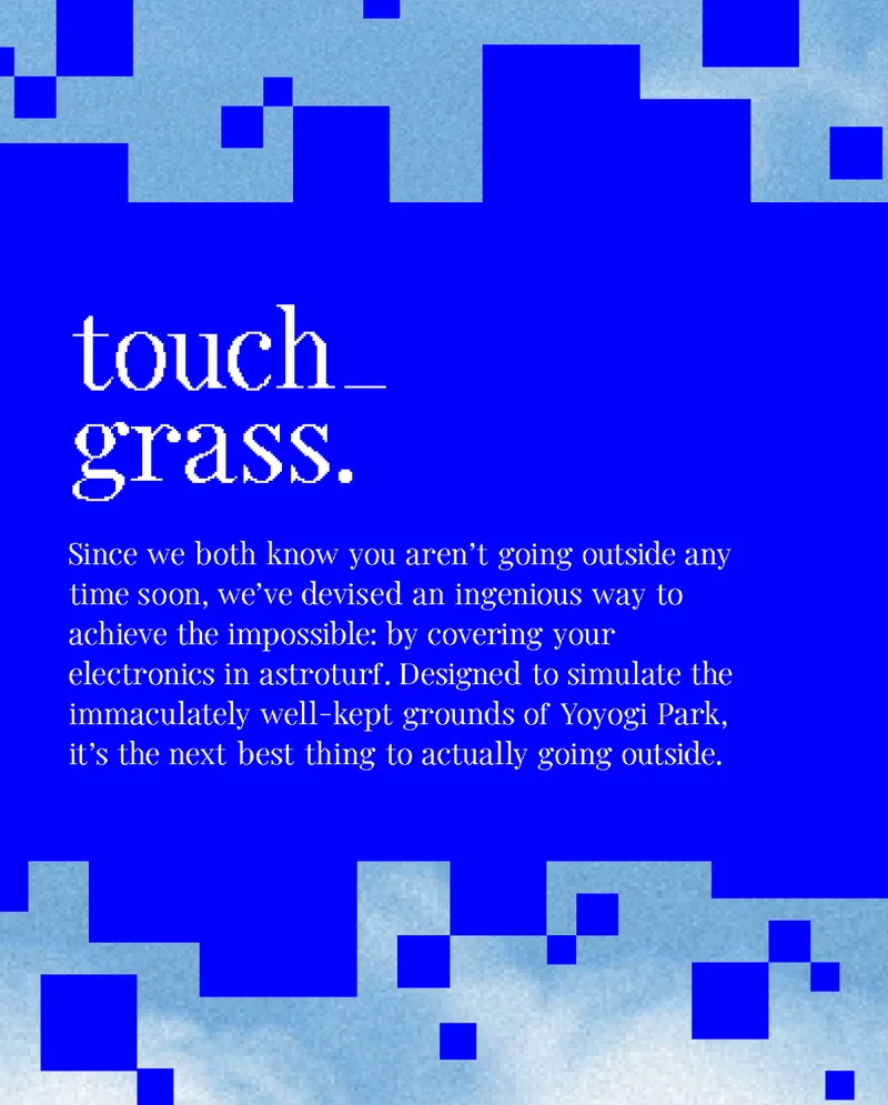 We both know you aren't going outside, so we thought of the next best thing: covering your electronics in astroturf.