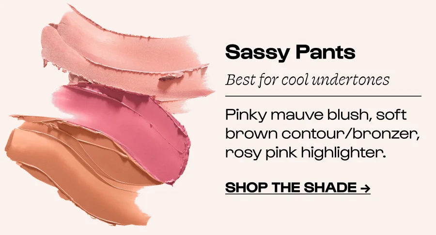 Sassy Pants Best for cool undertones  Pinky mauve blush, soft brown contour/bronzer, rosy pink highlighter. Click to SHOP THE SHADE →