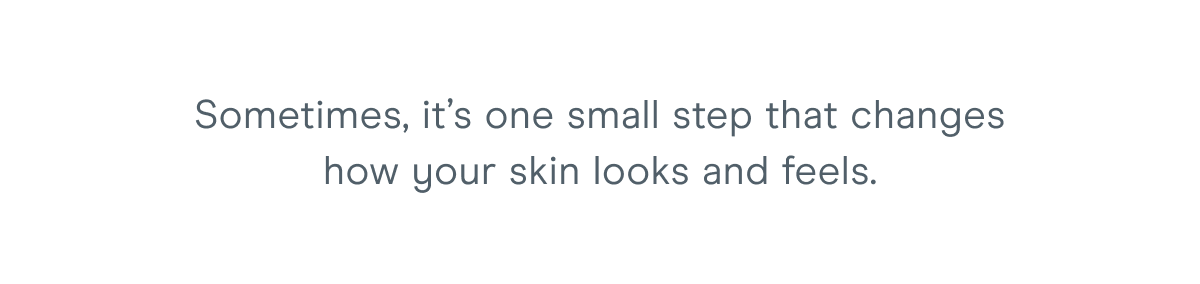 Sometimes, it’s one small step that changes how your skin looks and feels.