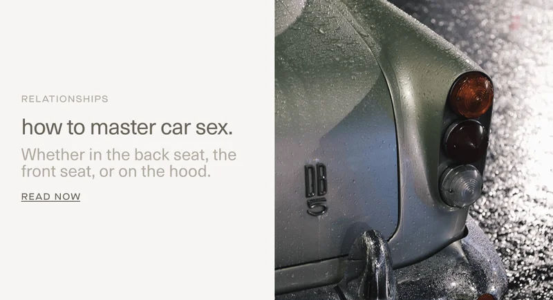 RELATIONSHIPS | how to master car sex. | Whether in the back seat, the front seat, or on the hood. | Read Now