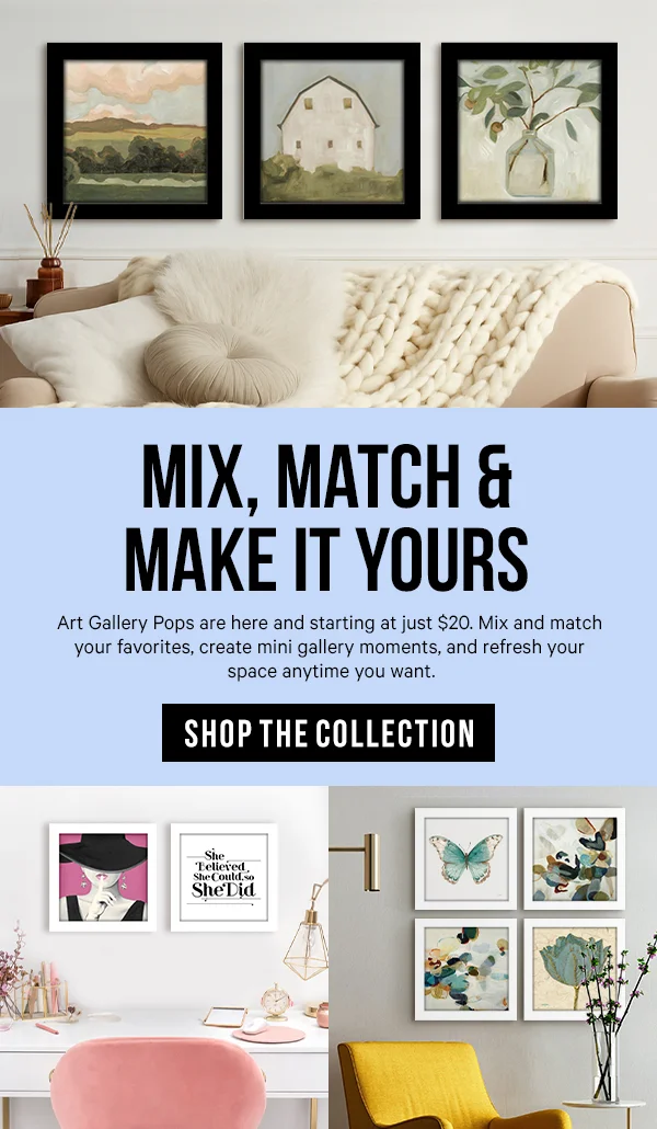 Mix, Match & Make It Yours: Art Gallery Pops are here and starting at just $20. Mix and match your favorites, create mini gallery moments, and refresh your space anytime you want.