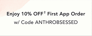 get the App & enjoy 10% off w/ Code ANTHROBSESSED