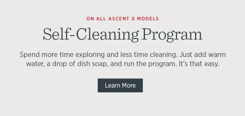 Spend more time exploring and less time cleaning. Just add warm water, a drop of dish soap, and run the program. It's that easy.