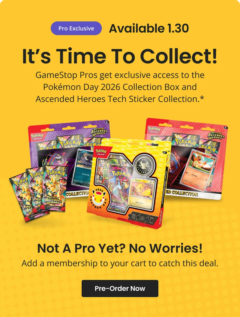 Pro Exclusive | Available 1.30 | It's Time To Collect! | GameStop Pros get exclusive access to the Pokémon Day 2026 Collection Box and Ascended Heroes Tech Sticker Collection.* | Not A Pro Yet? No Worries! | Add a membership to your cart to catch this deal. | Pre-Order Now