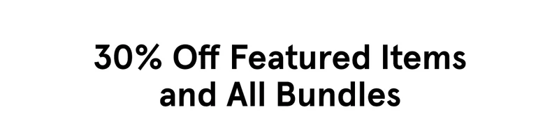 30% Off Featured Items and All Bundles
