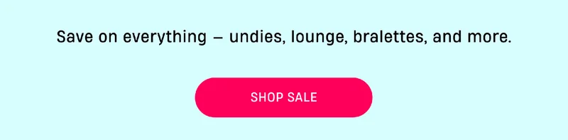 Save on everything - undies, lounge, bralettes, and more. | Shop Sale