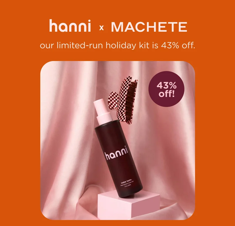 hanni x MACHETE  our limited-run holiday kit is 43% off.