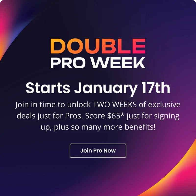DOUBLE PRO WEEK Starts January 17th Join in time to unlock TWO WEEKS of exclusive deals just for Pros. Score $65* just for signing up, plus so many more benefits! Join Pro Now