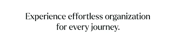 Experience effortless organization for every journey.