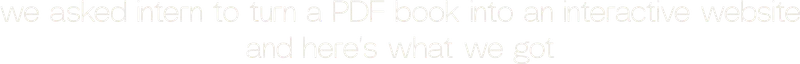 we asked intern to turn a PDF book into an interactive website and here’s what we got