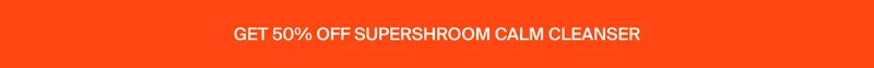 Get 50% off supershroom calm cleanser