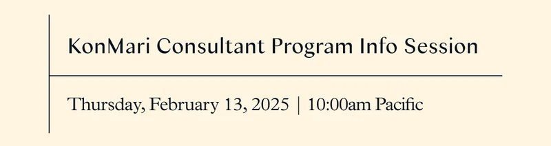 KonMari Consultant Program Info Session: February 13 at 10:00am PST