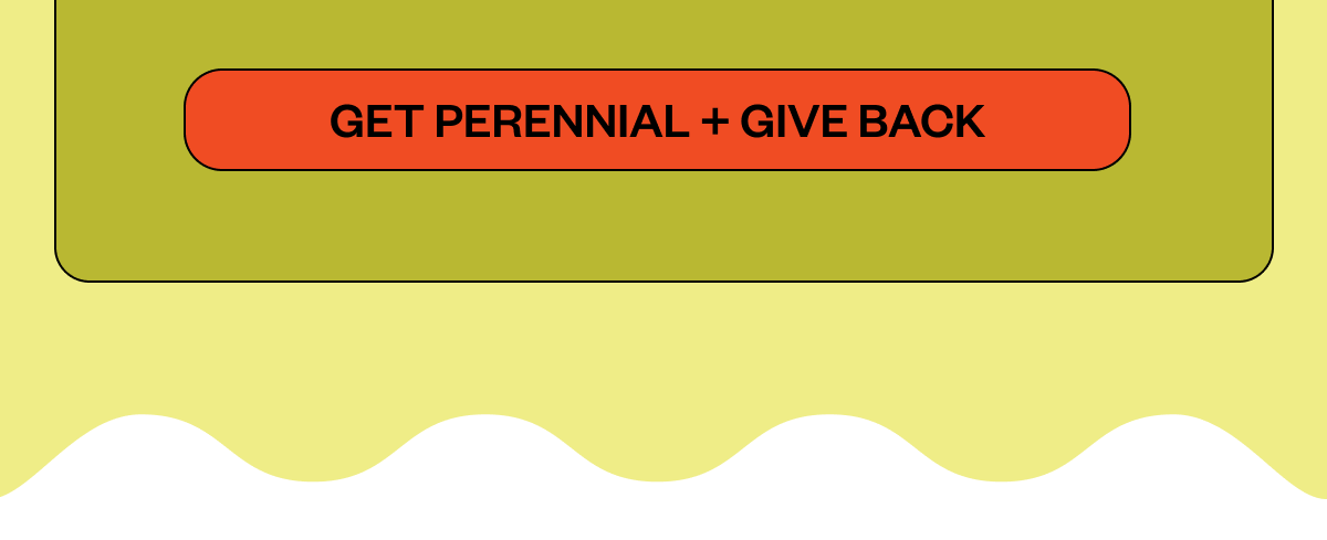 Did you know that Perennial gives back? We’re contributing $1 per pound of Perennial sold to fund sustainability initiatives in cafes. This support comes from our giving program: Bloom.
