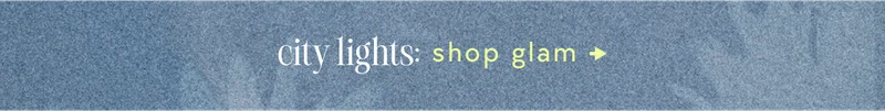 city lights: shop glam