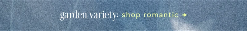 garden variety: shop romantic