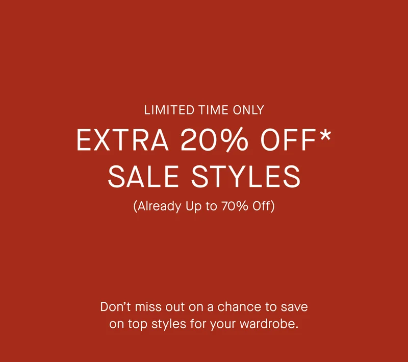 Limited Time Only | Extra 20% Off* Sale Styles | (Already Up to 70% Off) | Don’t miss out on a chance to save on top styles for your wardrobe.