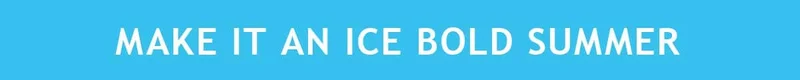 MAKE IT AN ICE BOLD SUMMER