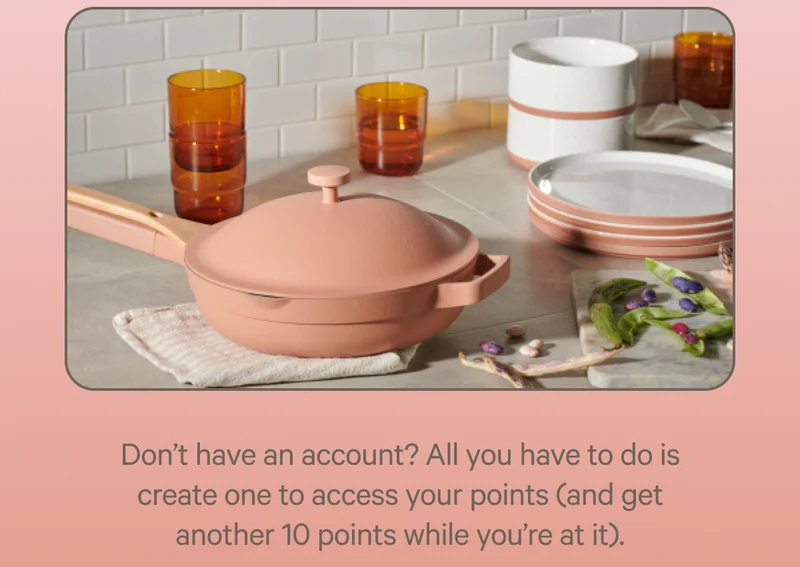 Don't have an account? All you have to do is create one to access your points (and get ten points while you're at it.)