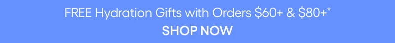 FREE HYDRATION GIFTS WITH ORDERS $60+ AND $80+