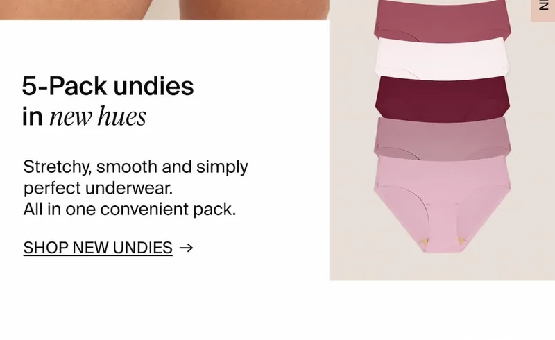 5-Pack undies in new hues. SHOP NEW UNDIES →