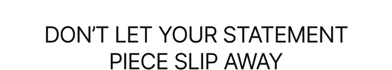 Don’t let your statement piece slip away