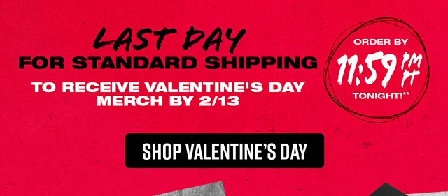 Last Day For Standard Shipping To Receive Valentine's Day Merch By 2-13! Order By 1159 PM Tonight. Shop Valentine's Day