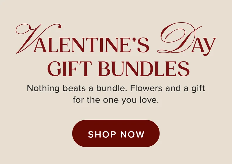 Valentine's Day Gift Bundles! Nothing beats a bundle. Flowers and a gift for the one you love. Shop Now.