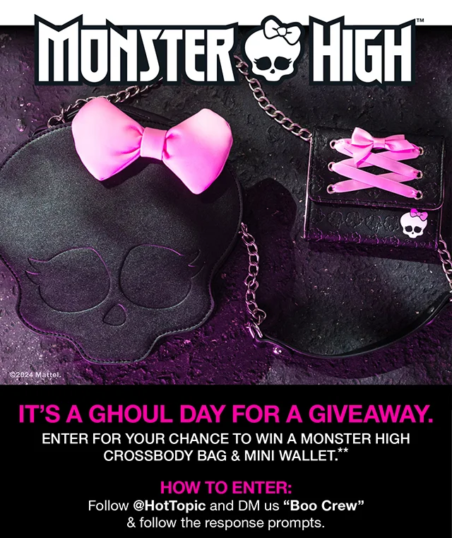 Monster High It's a Ghoul Day for a Giveaway. Enter For Your Chance to Win a Monster High Crossbody Bag and Mini Wallet. How to Enter. Follow hottopic and DM us Boo Crew and follow the response prompts.