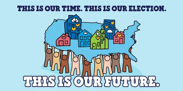 Illustration of people holding up the USA, with happy buildings on top. Text reads: This is our time. This is our election. This is our future.