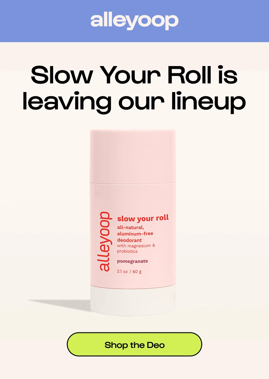 Slow Your Roll is leaving our lineup Click to Shop the Deo