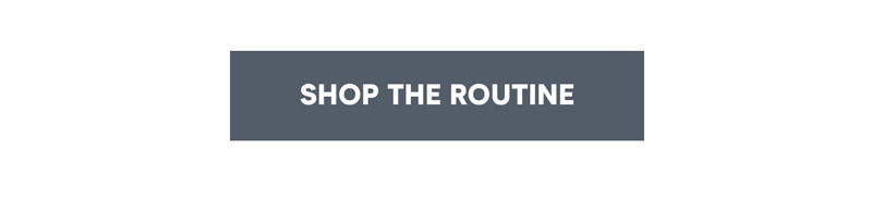 [SHOP THE ROUTINE]