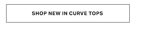 Black text 'SHOP NEW IN CURVE TOPS' on a white button, promoting new arrivals in stylish plus size women's tops.