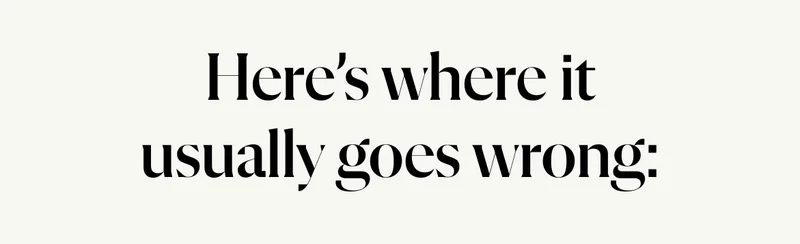 Here's where   it usually goes wrrong