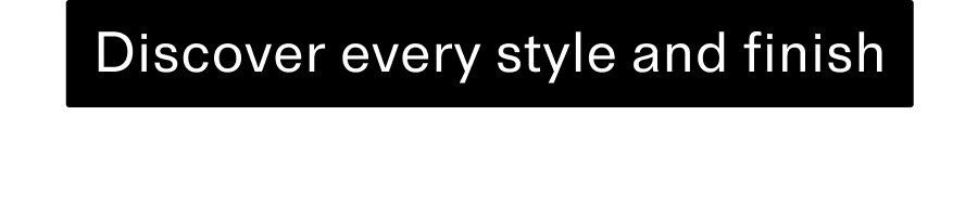 Discover every style and finish CTA