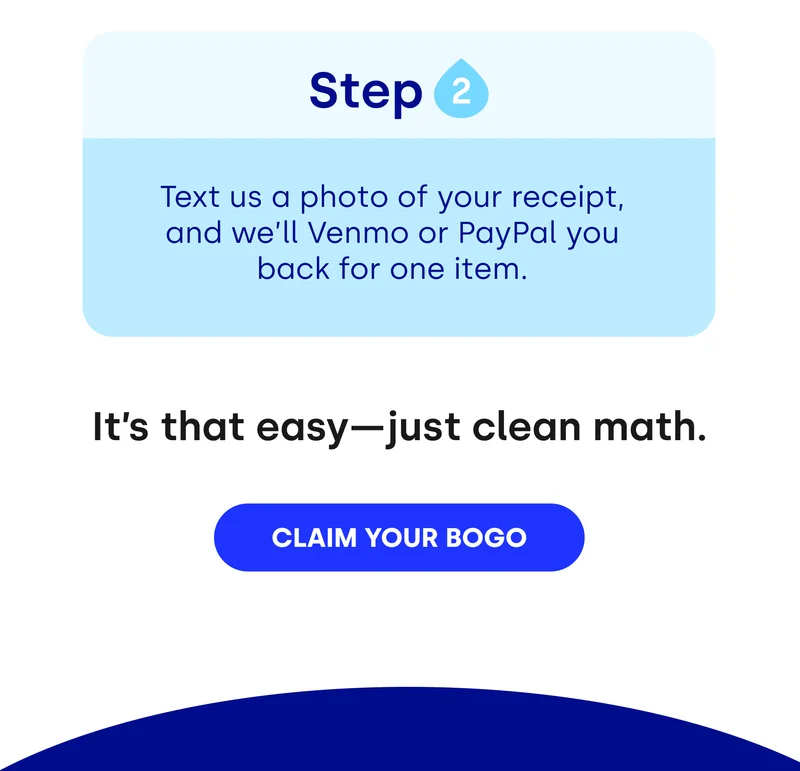 STEP 2: Text us a photo of your receipt and we'll Venmo or PayPal you back for one item | It's that easy - just clean math. [CLAIM YOUR BOGO]