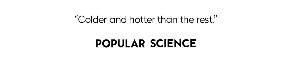 "Colder and hotter than the rest" - Popular Science