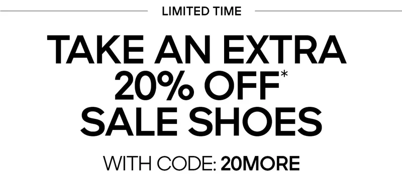 TAKE AN EXTRA 20% OFF* SALE SHOES IN YOUR SIZE WITH CODE: discount code
