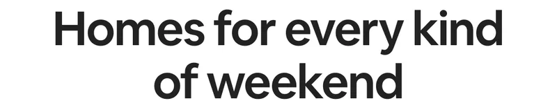 Homes for every kind of weekend
