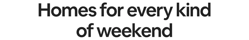 Homes for every kind of weekend