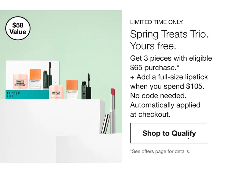 $58 Value | LIMITED TIME ONLY. | Spring Treats Trio. Yours free. Get 3 pieces with eligible $65 purchase.* + Add a full-size lipstick when you spend $105. No code needed. Automatically applied at checkout. | Shop to Qualify | *See offers page for details.