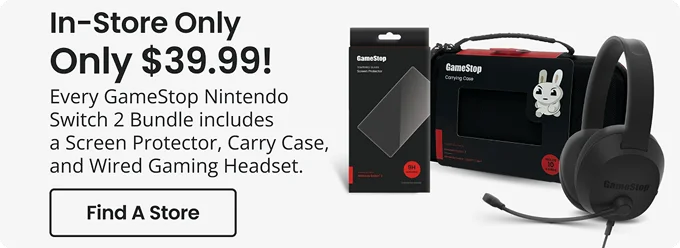 In-Store Only | Only $39.99! | Every GameStop Nintendo Switch 2 Bundle includes a Screen Protector, Carry Case, and Wired Gaming Headset. | Find A Store
