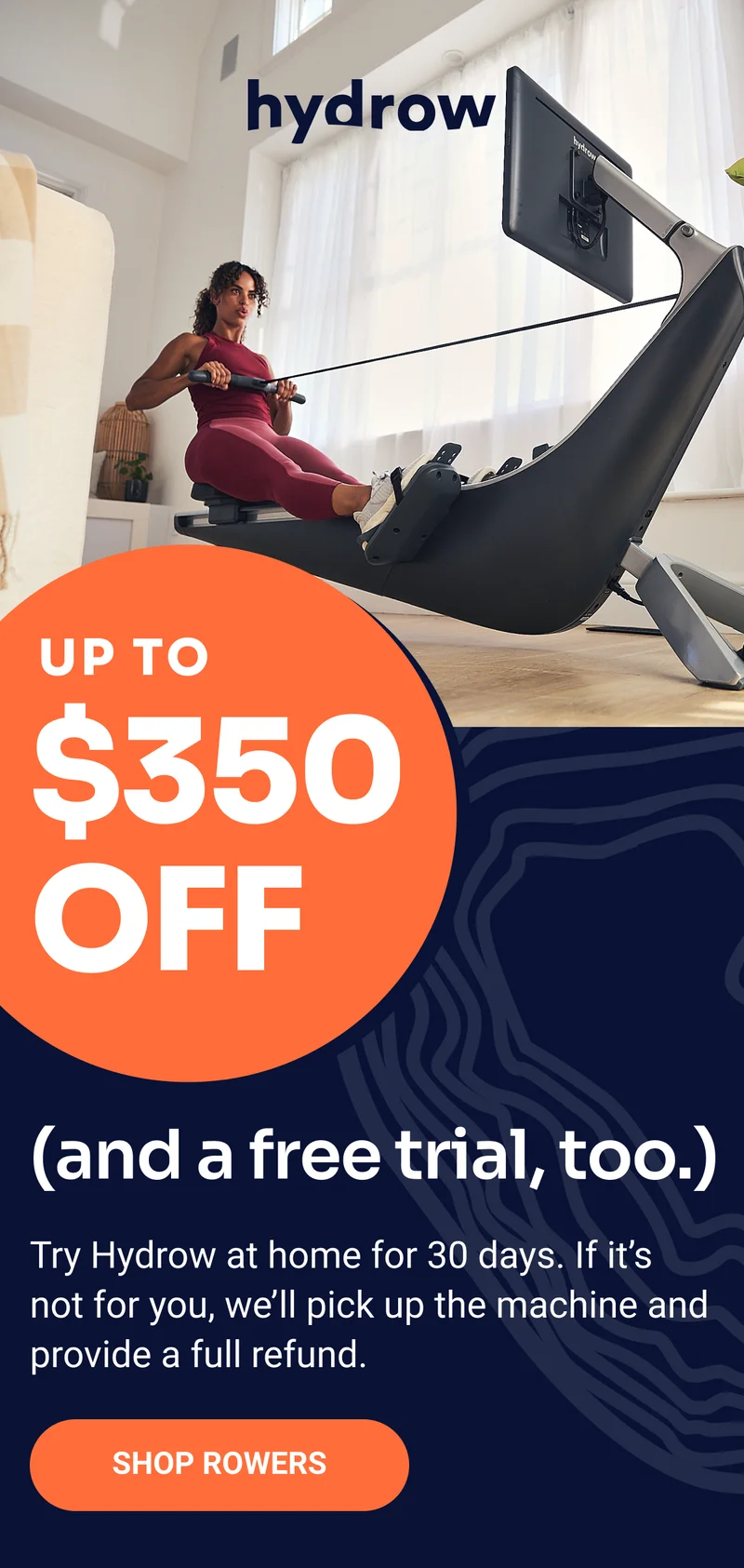 Hydrow. Up to $350 off (and a free trial, too.) Try Hydrow at home for 30 days. If it's not for you, we'll pick up the machine and provide a full refund. Shop rowers