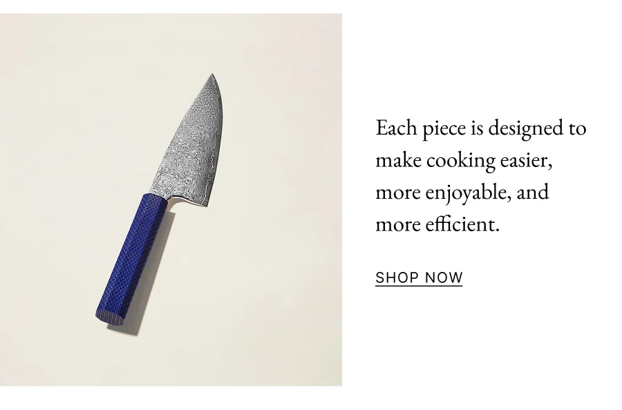 Each piece is designed to make cooking easier, more enjoyable, and more efficient.